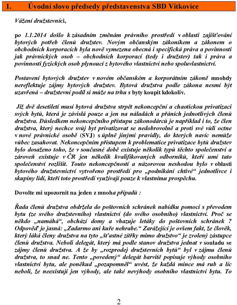 povinnosti fyzických osob plynoucí z bytového vlastnictví nebo spoluvlastnictví. Postavení bytových družstev v novém občanském a korporátním zákoně mnohdy nereflektuje zájmy bytových družstev.