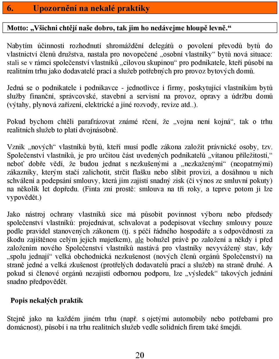 vlastníků cílovou skupinou pro podnikatele, kteří působí na realitním trhu jako dodavatelé prací a služeb potřebných pro provoz bytových domů.