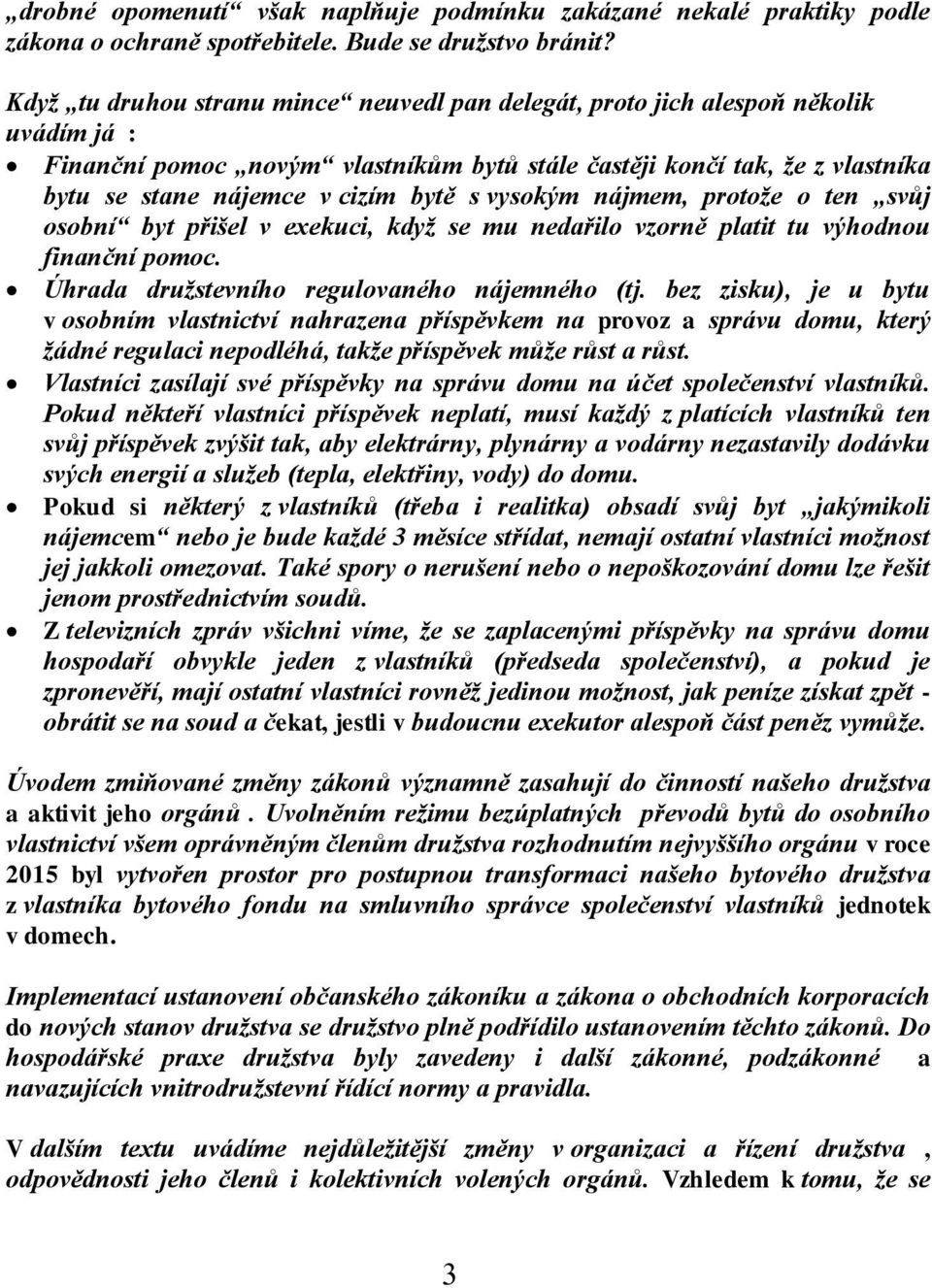 s vysokým nájmem, protože o ten svůj osobní byt přišel v exekuci, když se mu nedařilo vzorně platit tu výhodnou finanční pomoc. Úhrada družstevního regulovaného nájemného (tj.