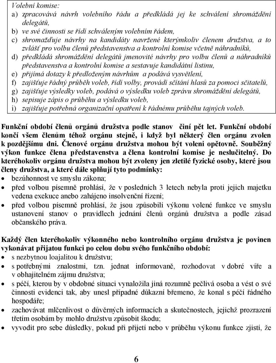 představenstva a kontrolní komise a sestavuje kandidátní listinu, e) přijímá dotazy k předloženým návrhům a podává vysvětlení, f) zajišťuje řádný průběh voleb, řídí volby, provádí sčítání hlasů za