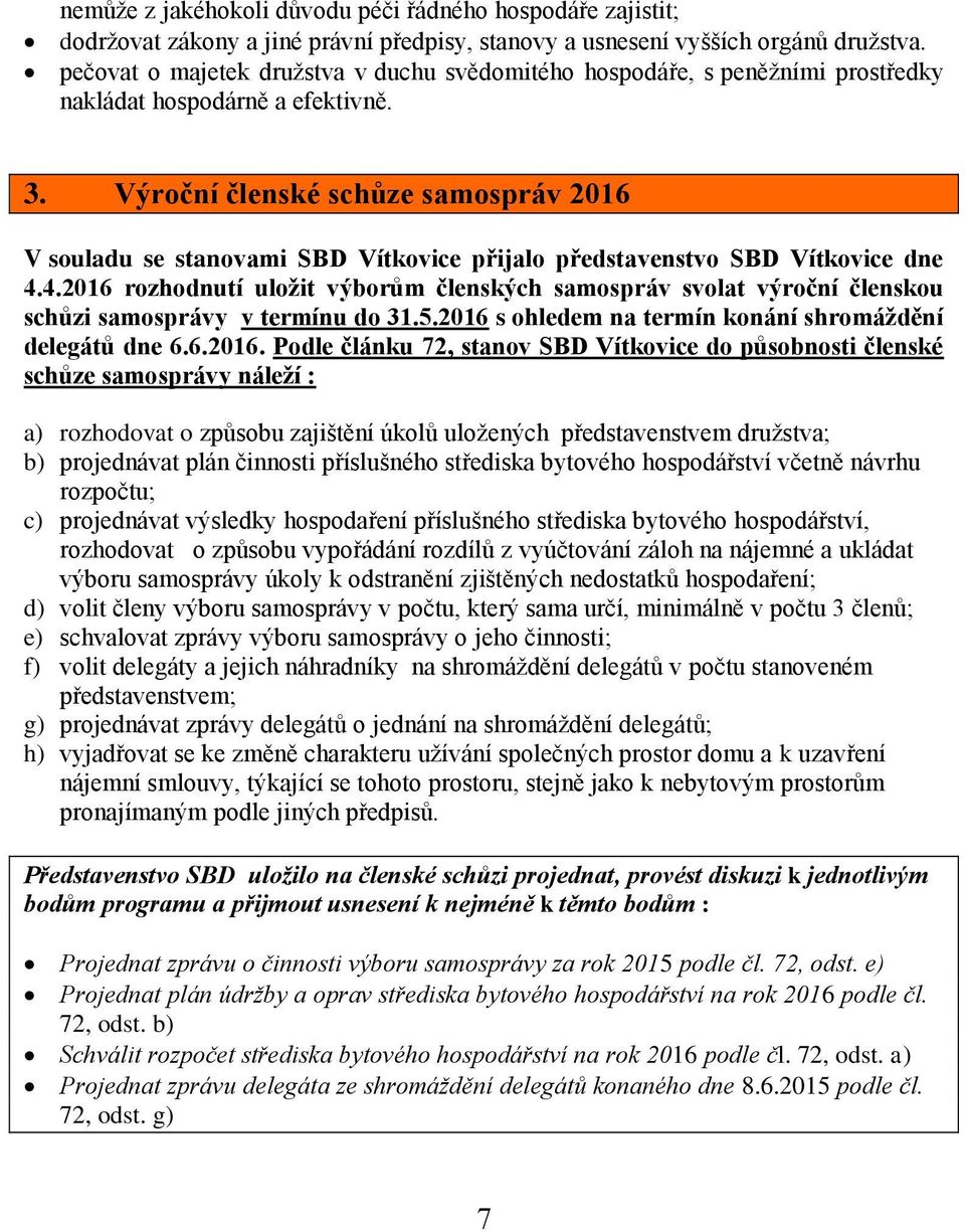 Výroční členské schůze samospráv 2016 V souladu se stanovami SBD Vítkovice přijalo představenstvo SBD Vítkovice dne 4.