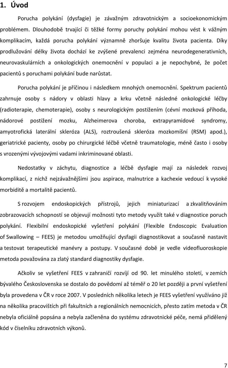 Díky prodlužování délky života dochází ke zvýšené prevalenci zejména neurodegenerativních, neurovaskulárních a onkologických onemocnění v populaci a je nepochybné, že počet pacientů s poruchami