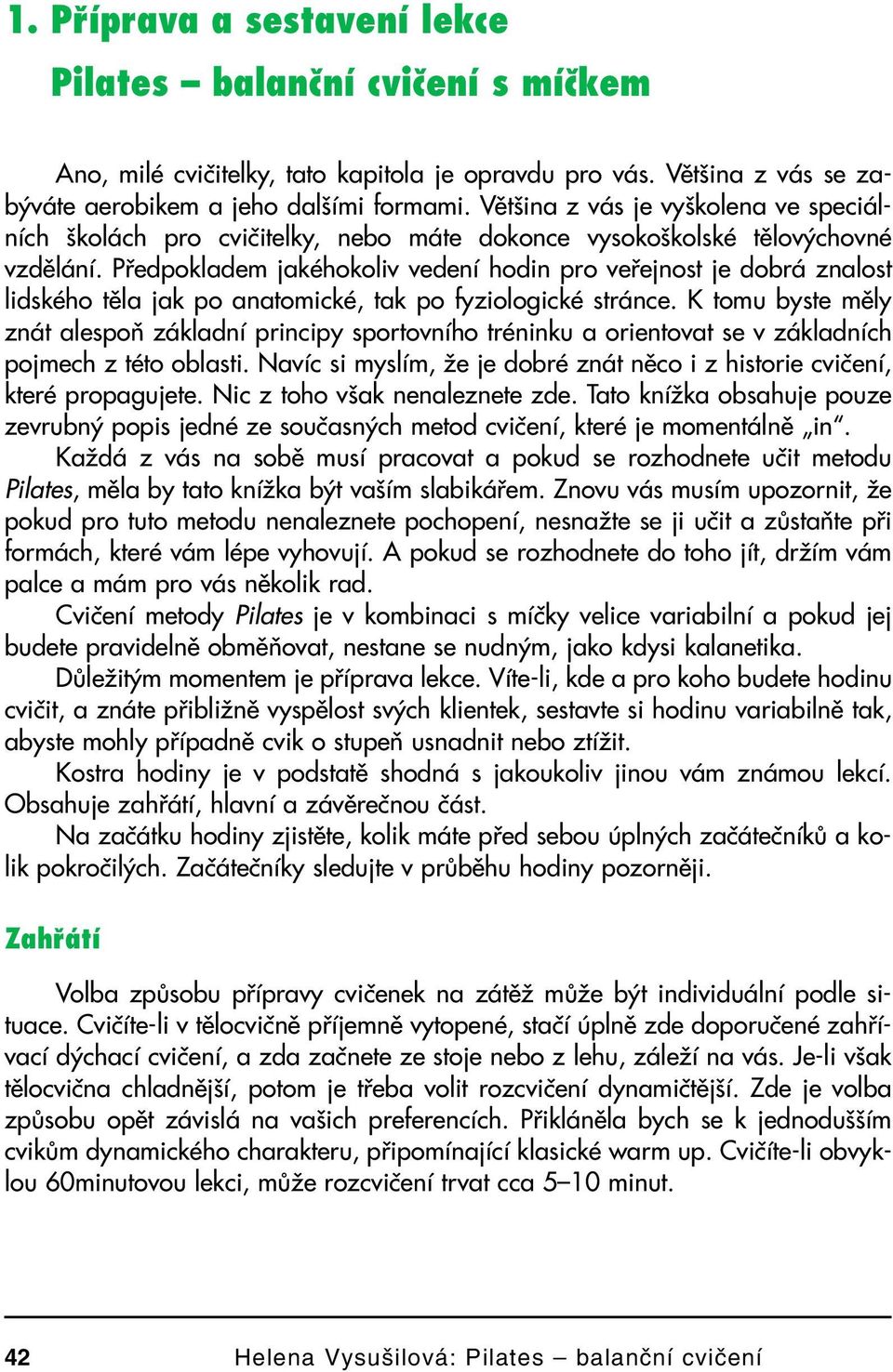 Předpokladem jakéhokoliv vedení hodin pro veřejnost je dobrá znalost lidského těla jak po anatomické, tak po fyziologické stránce.