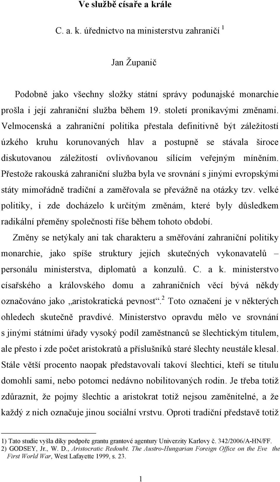 Velmocenská a zahraniční politika přestala definitivně být záležitostí úzkého kruhu korunovaných hlav a postupně se stávala široce diskutovanou záležitostí ovlivňovanou sílícím veřejným míněním.