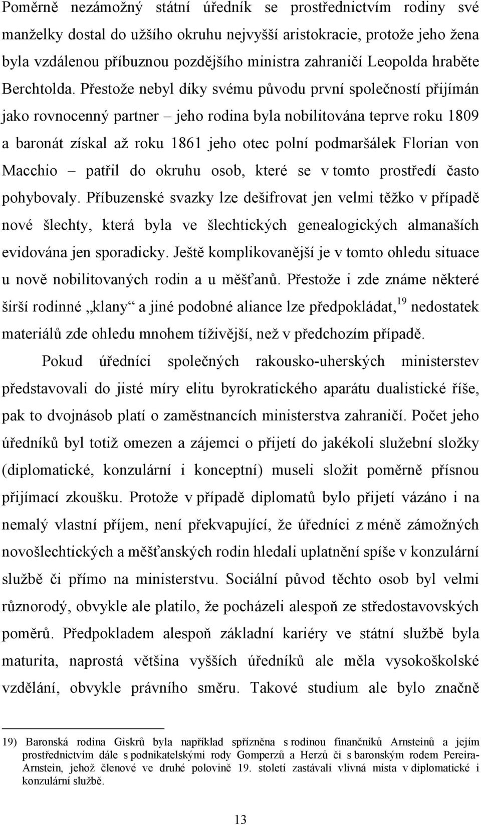 Přestože nebyl díky svému původu první společností přijímán jako rovnocenný partner jeho rodina byla nobilitována teprve roku 1809 a baronát získal až roku 1861 jeho otec polní podmaršálek Florian