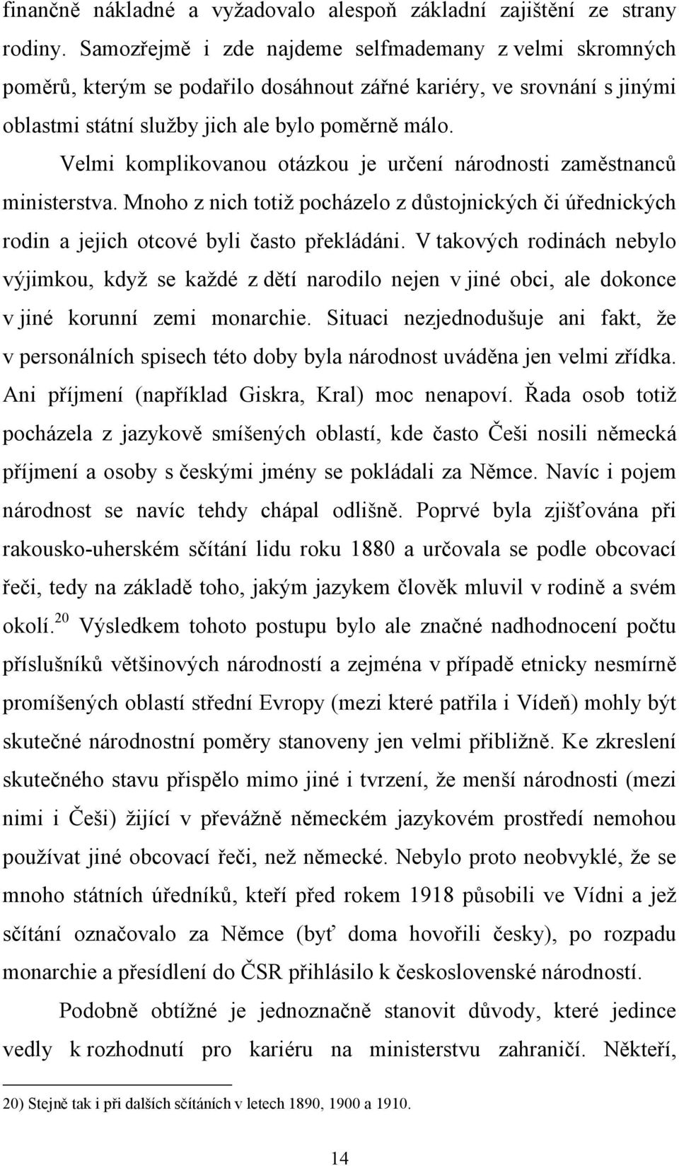 Velmi komplikovanou otázkou je určení národnosti zaměstnanců ministerstva. Mnoho z nich totiž pocházelo z důstojnických či úřednických rodin a jejich otcové byli často překládáni.