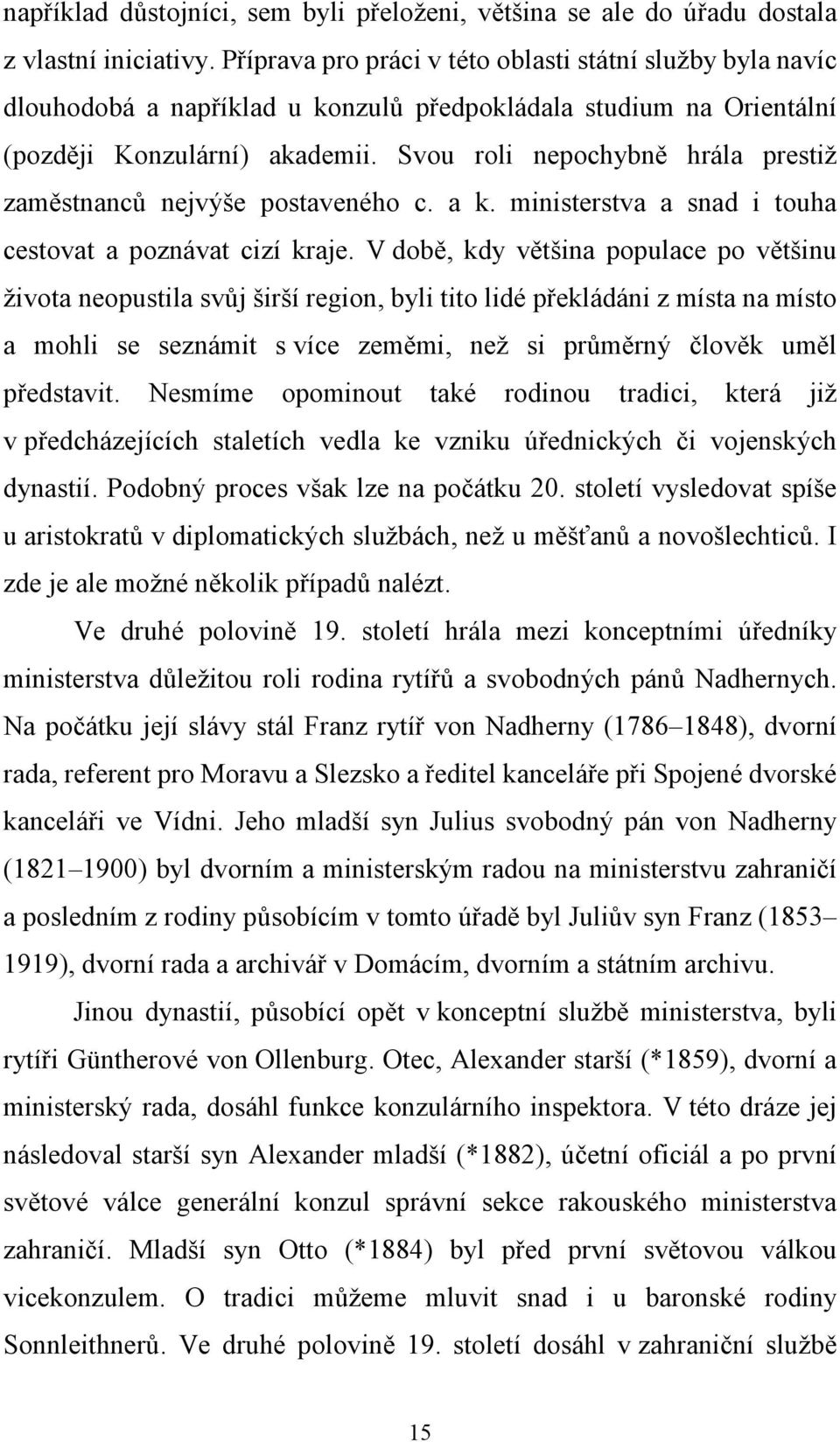 Svou roli nepochybně hrála prestiž zaměstnanců nejvýše postaveného c. a k. ministerstva a snad i touha cestovat a poznávat cizí kraje.