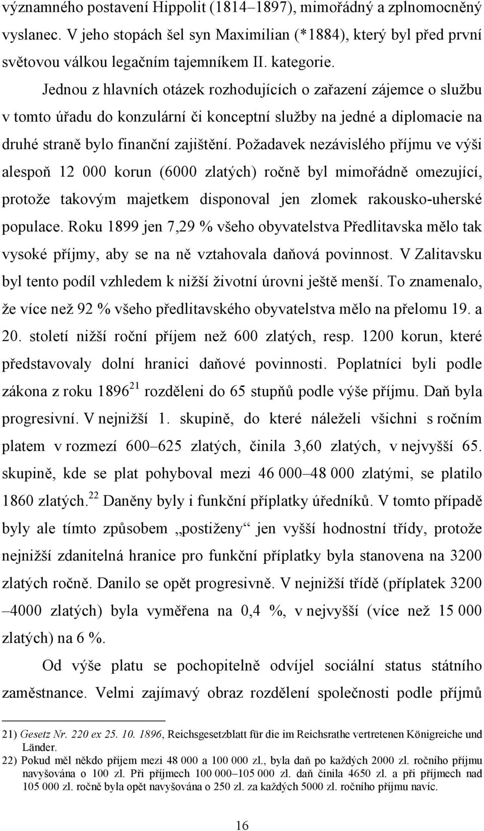 Požadavek nezávislého příjmu ve výši alespoň 12 000 korun (6000 zlatých) ročně byl mimořádně omezující, protože takovým majetkem disponoval jen zlomek rakousko-uherské populace.