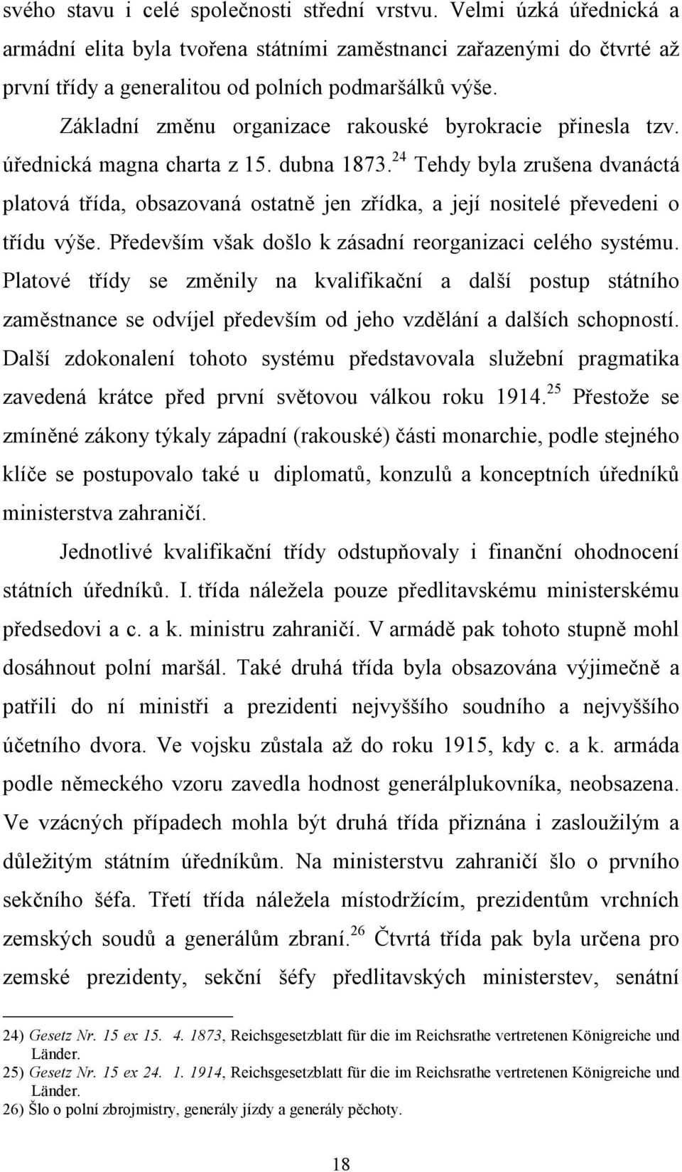 24 Tehdy byla zrušena dvanáctá platová třída, obsazovaná ostatně jen zřídka, a její nositelé převedeni o třídu výše. Především však došlo k zásadní reorganizaci celého systému.