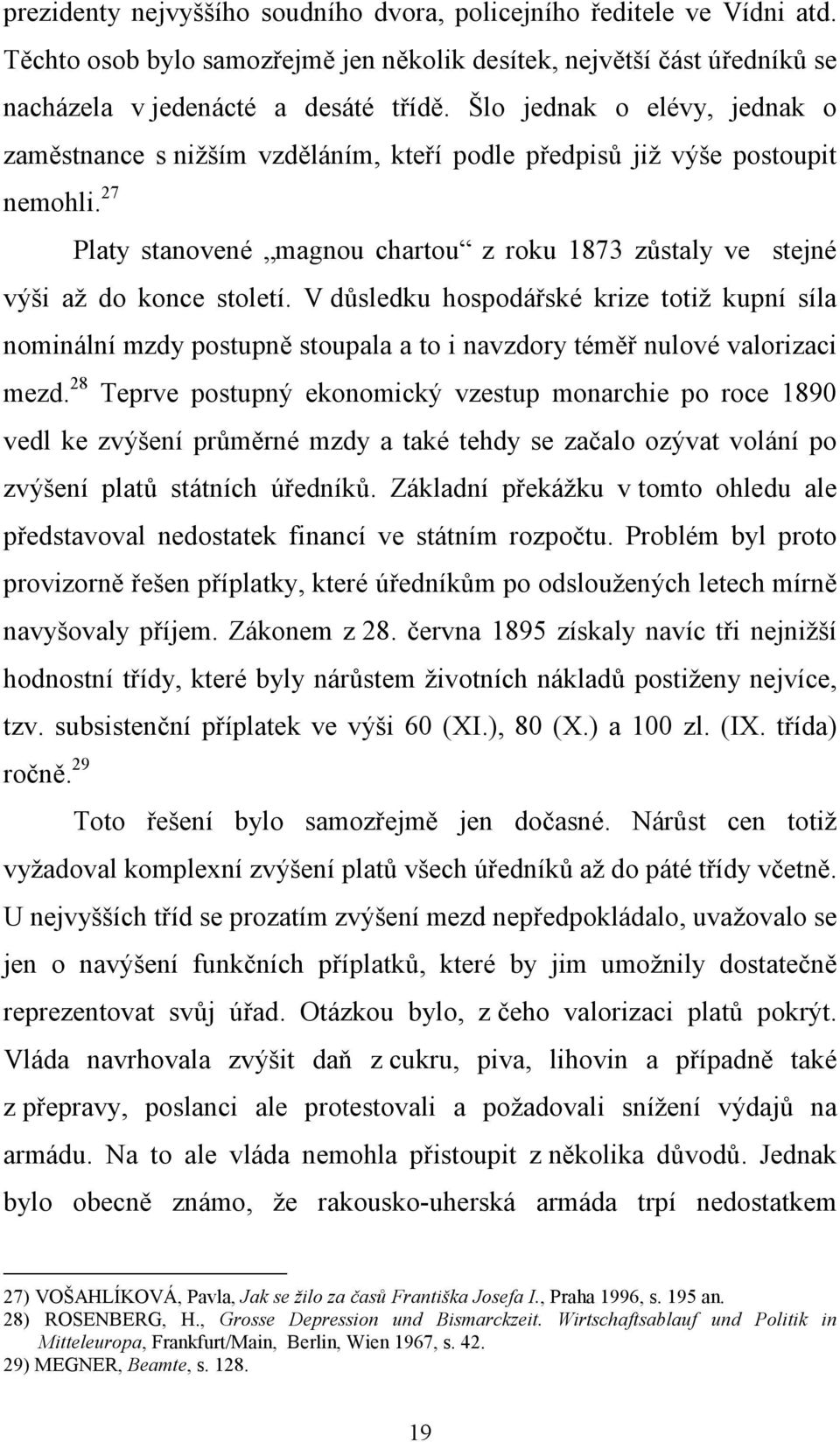 Šlo jednak o elévy, jednak o zaměstnance s nižším vzděláním, kteří podle předpisů již výše postoupit nemohli. 27 Platy stanovené magnou chartou z roku 1873 zůstaly ve stejné výši až do konce století.