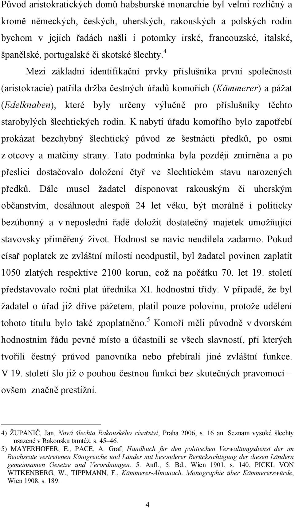 4 Mezi základní identifikační prvky příslušníka první společnosti (aristokracie) patřila držba čestných úřadů komořích (Kämmerer) a pážat (Edelknaben), které byly určeny výlučně pro příslušníky