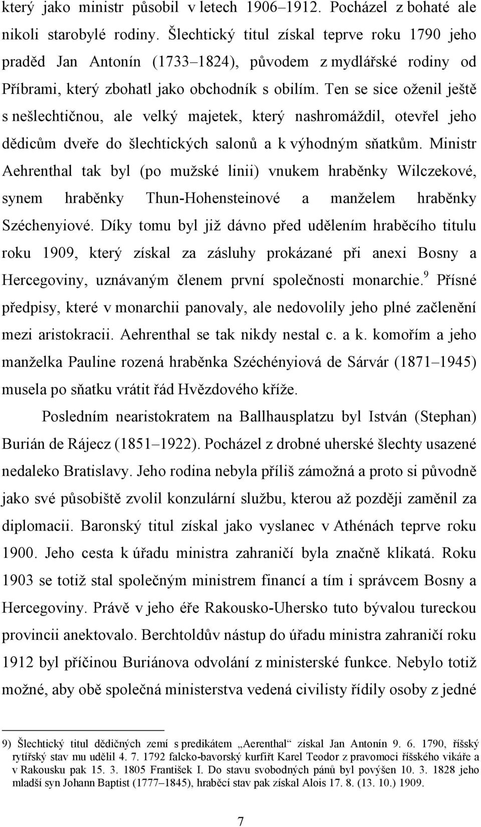 Ten se sice oženil ještě s nešlechtičnou, ale velký majetek, který nashromáždil, otevřel jeho dědicům dveře do šlechtických salonů a k výhodným sňatkům.