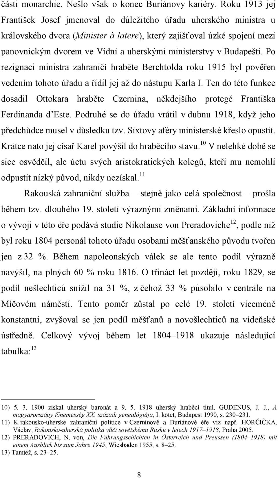 ministerstvy v Budapešti. Po rezignaci ministra zahraničí hraběte Berchtolda roku 1915 byl pověřen vedením tohoto úřadu a řídil jej až do nástupu Karla I.