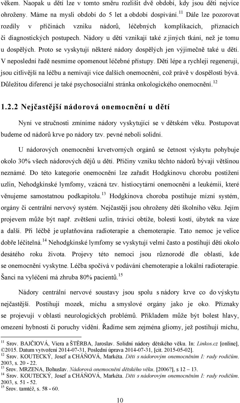 Proto se vyskytují některé nádory dospělých jen výjimečně také u dětí. V neposlední řadě nesmíme opomenout léčebné přístupy.