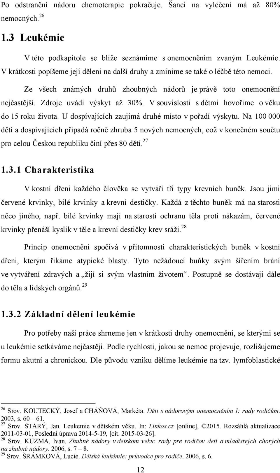 V souvislosti s dětmi hovoříme o věku do 15 roku ţivota. U dospívajících zaujímá druhé místo v pořadí výskytu.