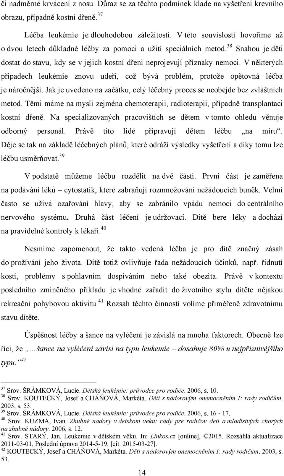 V některých případech leukémie znovu udeří, coţ bývá problém, protoţe opětovná léčba je náročnější. Jak je uvedeno na začátku, celý léčebný proces se neobejde bez zvláštních metod.