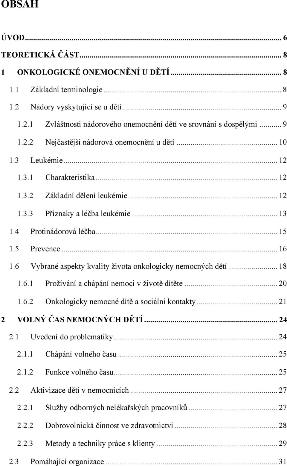 4 Protinádorová léčba... 15 1.5 Prevence... 16 1.6 Vybrané aspekty kvality ţivota onkologicky nemocných dětí... 18 1.6.1 Proţívání a chápání nemoci v ţivotě dítěte... 20 1.6.2 Onkologicky nemocné dítě a sociální kontakty.