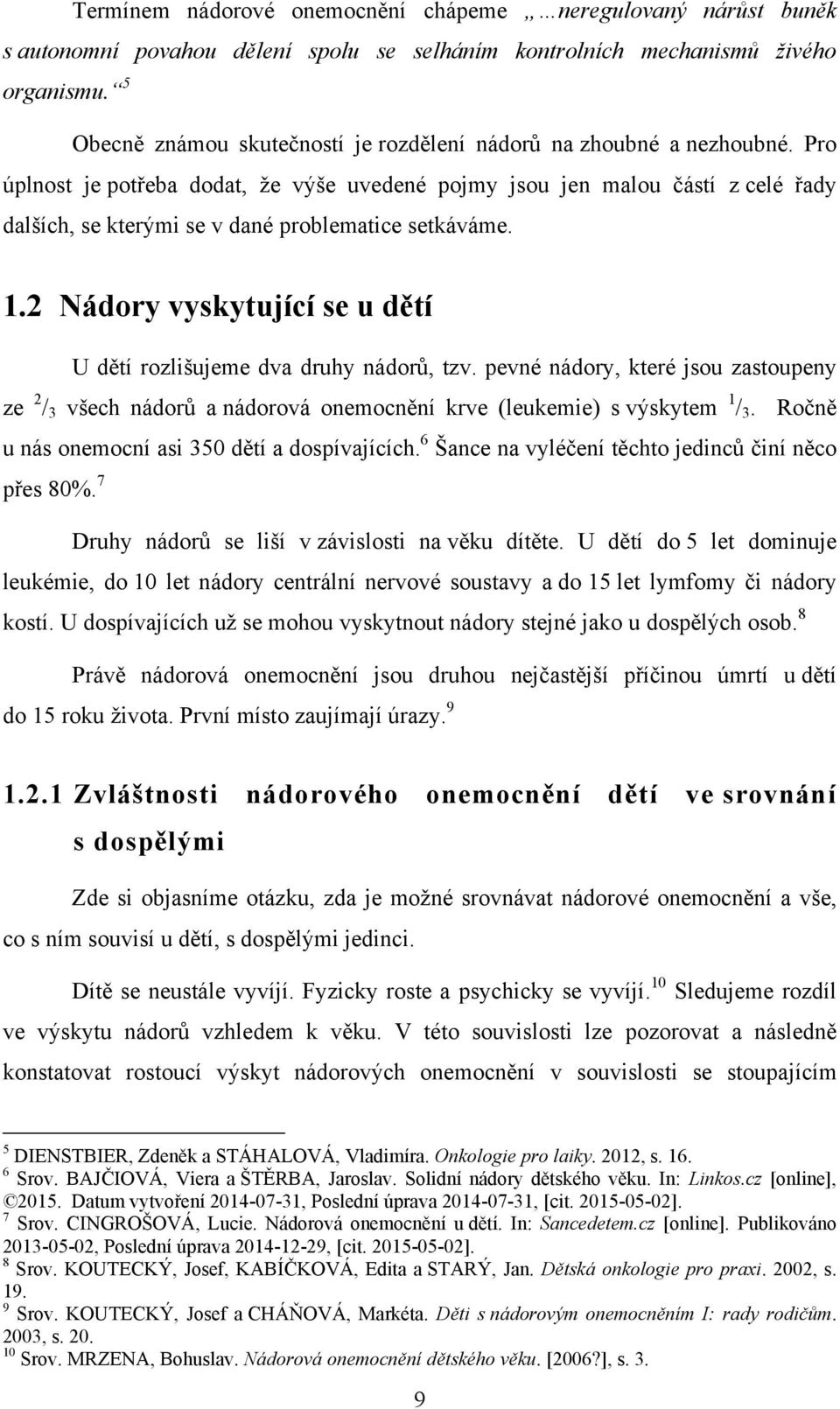 Pro úplnost je potřeba dodat, ţe výše uvedené pojmy jsou jen malou částí z celé řady dalších, se kterými se v dané problematice setkáváme. 1.