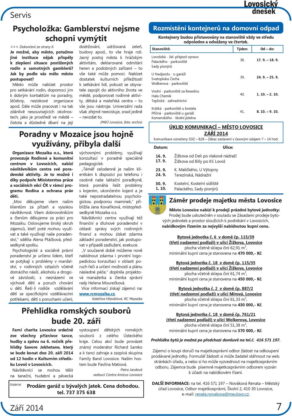 Dále může pracovat i na tak zdánlivě nesouvisejících okolnostech, jako je prostředí ve městě čistota a důsledné dbaní na její Poradny v Mozaice jsou hojně využívány, přibyla další Organizace Mozaika