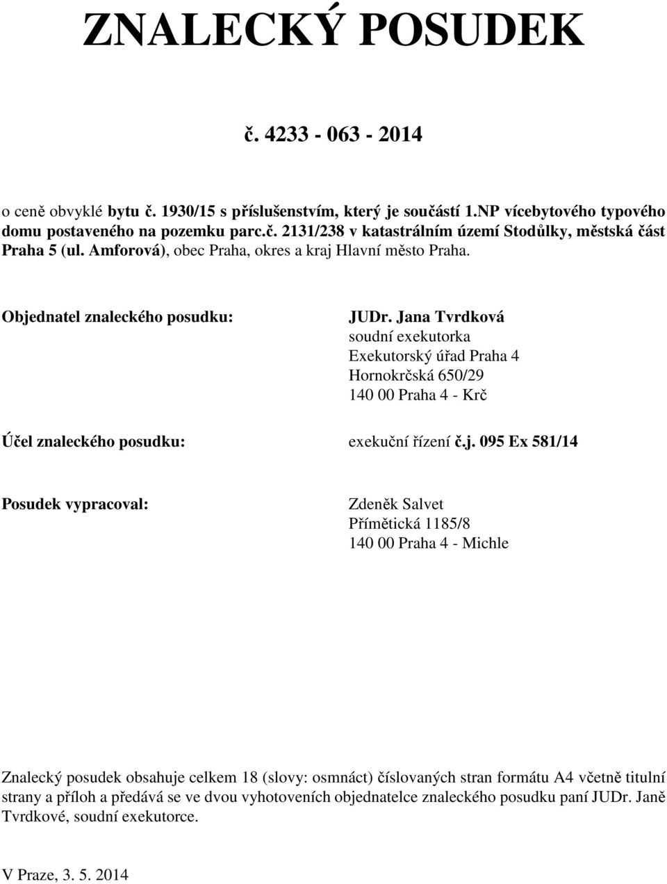 Jana Tvrdková soudní exekutorka Exekutorský úřad Praha 4 Hornokrčská 650/29 140 00 Praha 4 - Krč Účel znaleckého posudku: exekuční řízení č.j.