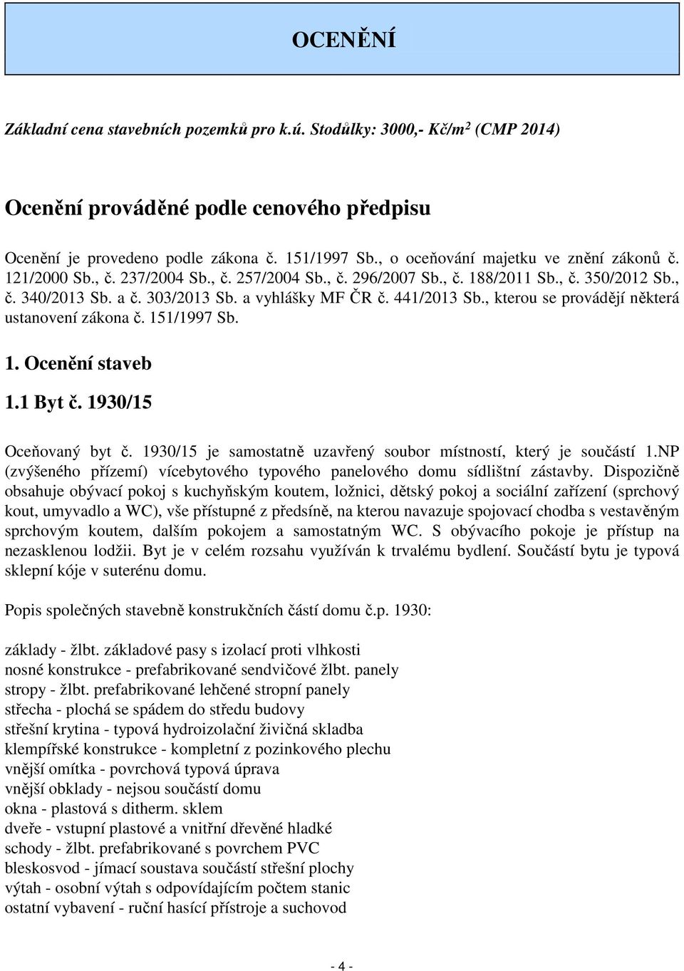 441/2013 Sb., kterou se provádějí některá ustanovení zákona č. 151/1997 Sb. 1. Ocenění staveb 1.1 Byt č. 1930/15 Oceňovaný byt č. 1930/15 je samostatně uzavřený soubor místností, který je součástí 1.