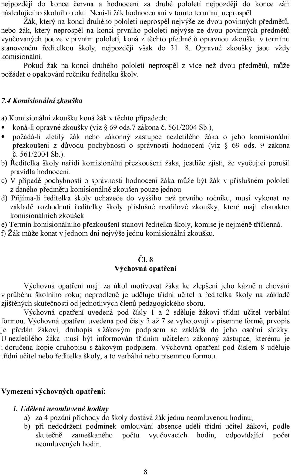 pololetí, koná z těchto předmětů opravnou zkoušku v termínu stanoveném ředitelkou školy, nejpozději však do 31. 8. Opravné zkoušky jsou vždy komisionální.