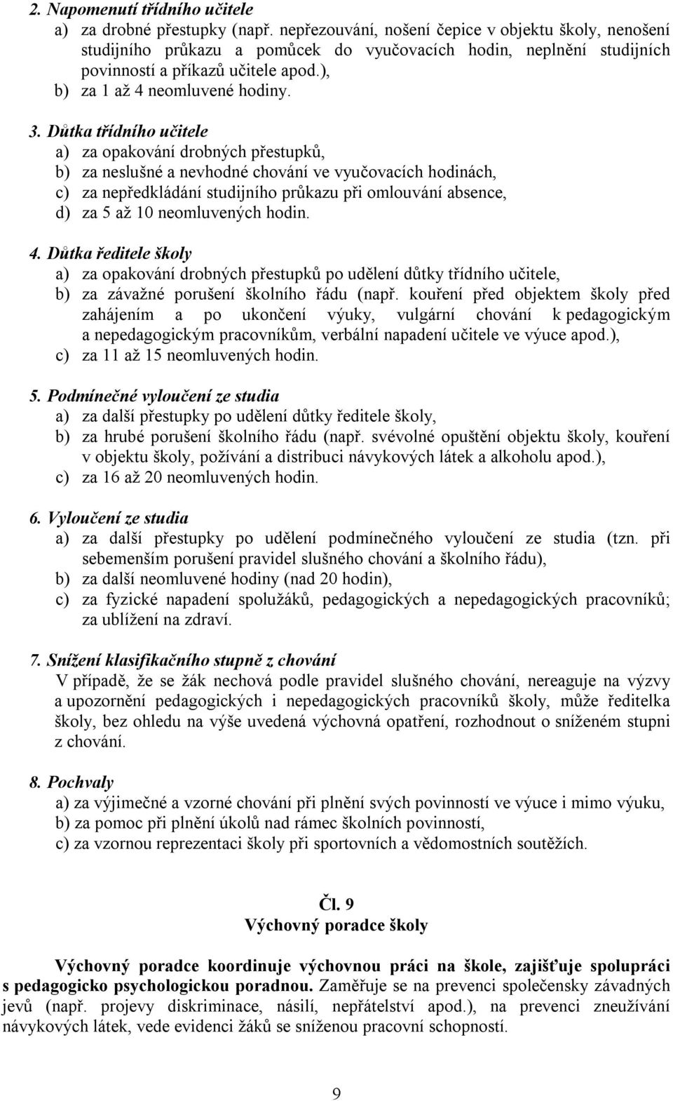 Důtka třídního učitele a) za opakování drobných přestupků, b) za neslušné a nevhodné chování ve vyučovacích hodinách, c) za nepředkládání studijního průkazu při omlouvání absence, d) za 5 až 10