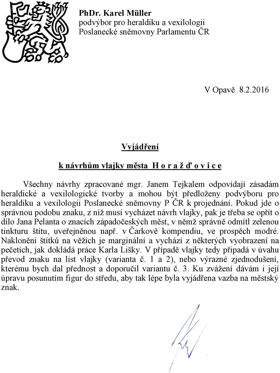 Pokud jde o správnou podobu znaku, z níž musí vycházet návrh vlajky, pak je třeba se opřít o dílo Jana Pelanta o znacích západočeských měst, v němž správně odmítl zelenou tinkturu štítu, uveřejněnou