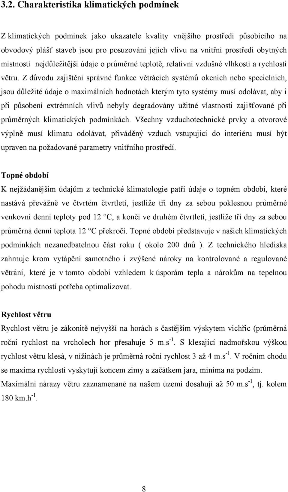 Z důvodu zajištění správné funkce větrácích systémů okeních nebo specielních, jsou důležité údaje o maximálních hodnotách kterým tyto systémy musí odolávat, aby i při působení extrémních vlivů nebyly