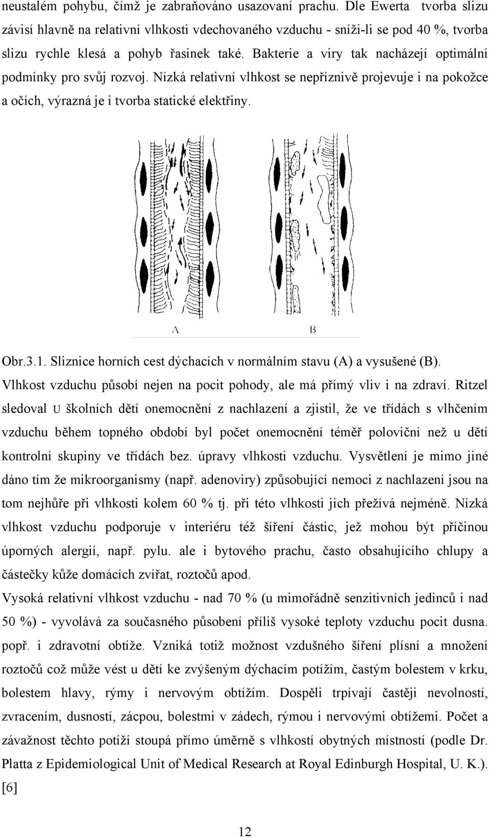 Bakterie a viry tak nacházejí optimální podmínky pro svůj rozvoj. Nízká relativní vlhkost se nepříznivě projevuje i na pokožce a očích, výrazná je i tvorba statické elektřiny. Obr.3.1.