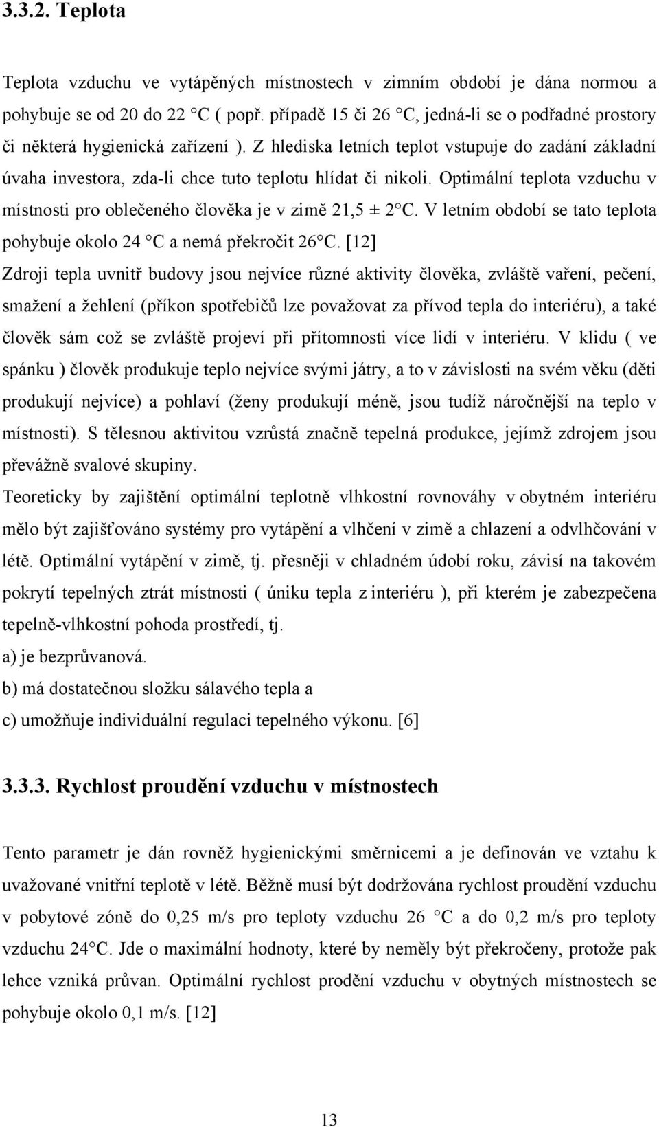 Optimální teplota vzduchu v místnosti pro oblečeného člověka je v zimě 21,5 ± 2 C. V letním období se tato teplota pohybuje okolo 24 C a nemá překročit 26 C.