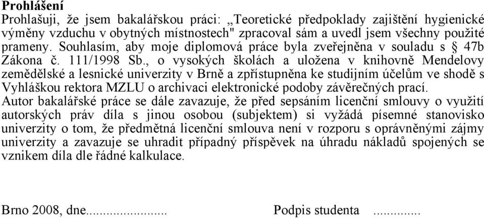 , o vysokých školách a uložena v knihovně Mendelovy zemědělské a lesnické univerzity v Brně a zpřístupněna ke studijním účelům ve shodě s Vyhláškou rektora MZLU o archivaci elektronické podoby