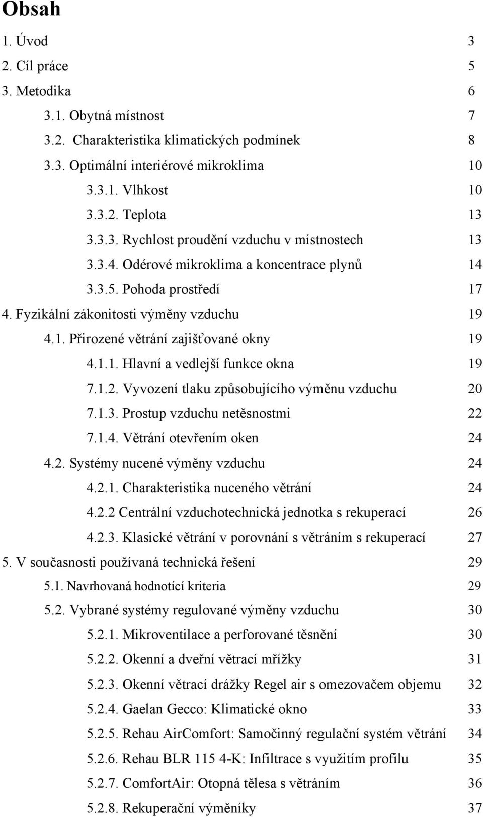 1.2. Vyvození tlaku způsobujícího výměnu vzduchu 20 7.1.3. Prostup vzduchu netěsnostmi 22 7.1.4. Větrání otevřením oken 24 4.2. Systémy nucené výměny vzduchu 24 4.2.1. Charakteristika nuceného větrání 24 4.