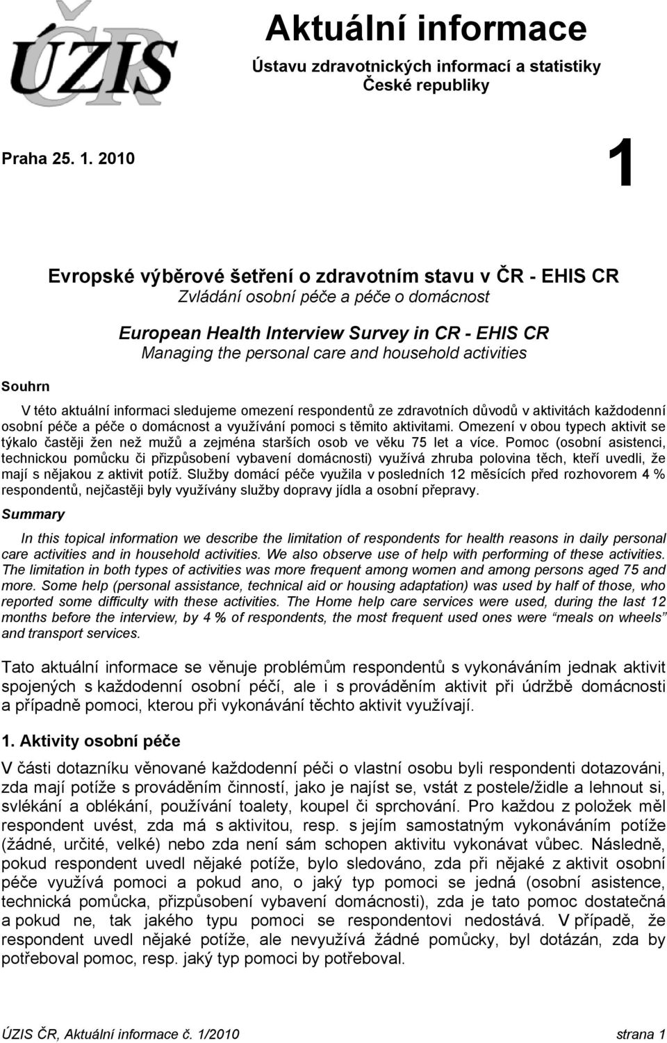 activities Souhrn V této aktuální informaci sledujeme omezení respondentů ze zdravotních důvodů v aktivitách každodenní osobní péče a péče o domácnost a využívání pomoci s těmito aktivitami.