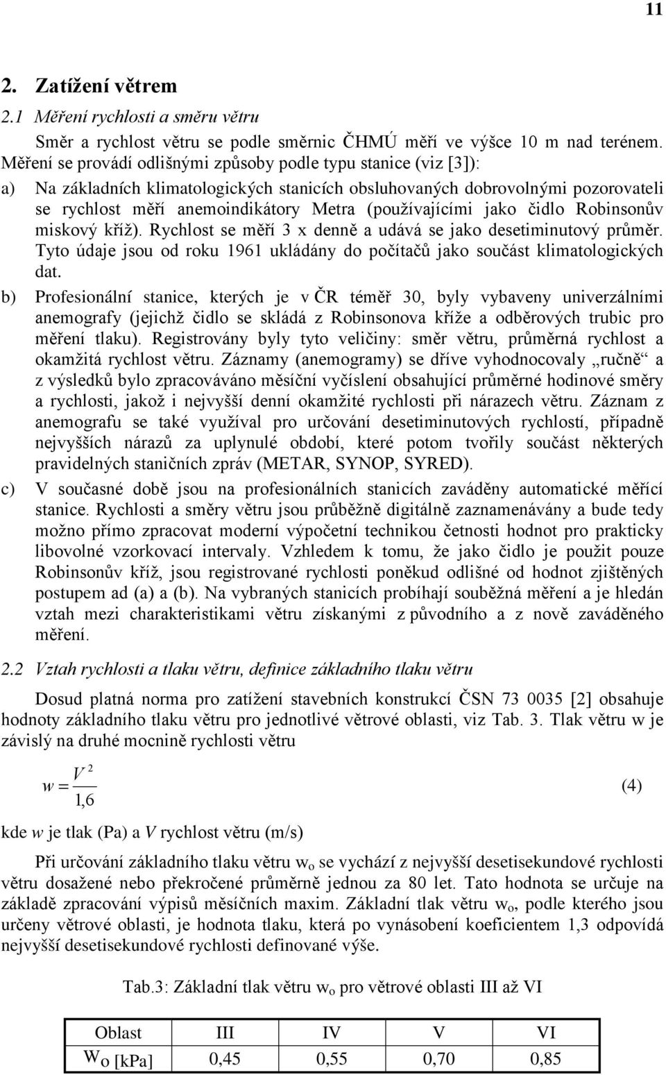 (používajícími jako čidlo Robinsonův miskový kříž). Rychlost se měří 3 x denně a udává se jako desetiminutový průměr.