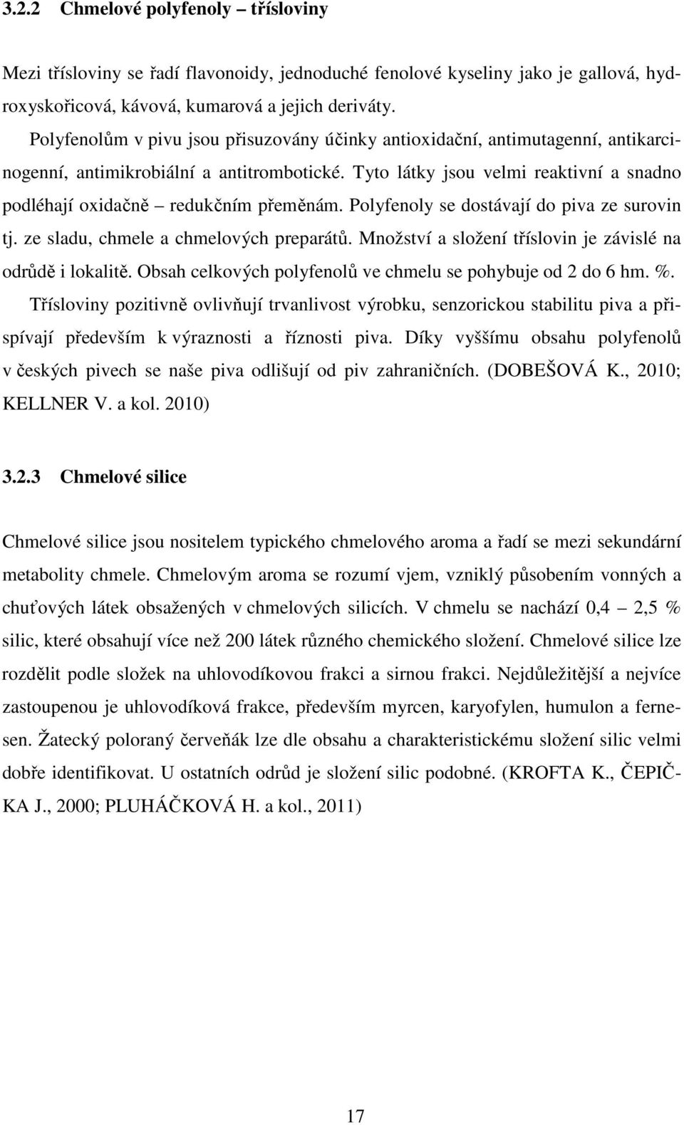 Tyto látky jsou velmi reaktivní a snadno podléhají oxidačně redukčním přeměnám. Polyfenoly se dostávají do piva ze surovin tj. ze sladu, chmele a chmelových preparátů.