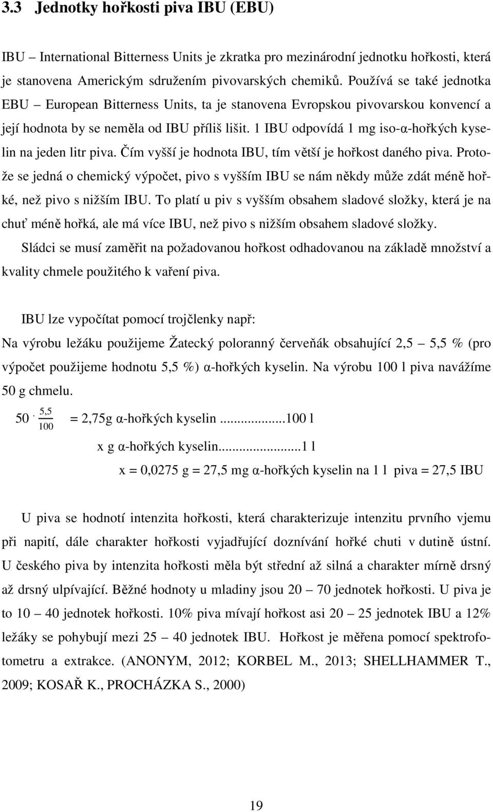 1 IBU odpovídá 1 mg iso-α-hořkých kyselin na jeden litr piva. Čím vyšší je hodnota IBU, tím větší je hořkost daného piva.