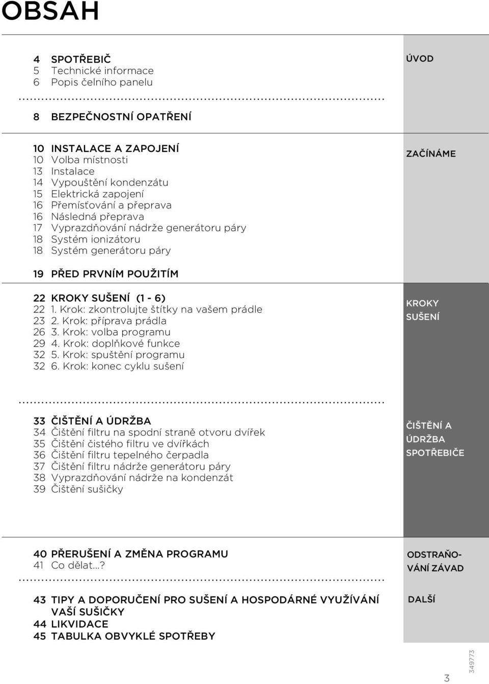 Krok: zkontrolujte štítky na vašem prádle 23 2. Krok: příprava prádla 26 3. Krok: volba programu 29 4. Krok: doplňkové funkce 32 5. Krok: spuštění programu 32 6.