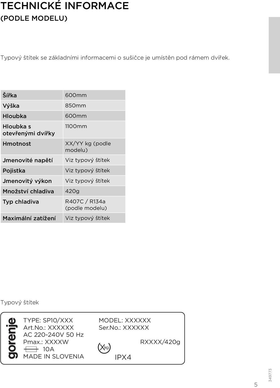 zatížení 600mm 850mm 600mm 1100mm XX/YY kg (podle modelu) Viz typový štítek Viz typový štítek Viz typový štítek 420g R407C / R134a (podle