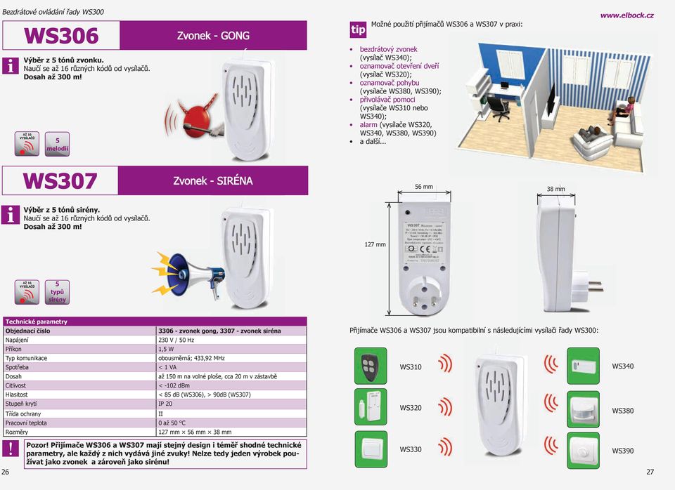 WS390); přvolávač pomoc (vysílače WS310 nebo WS340); alarm (vysílače WS320, WS340, WS380, WS390) a další... WS307 Zvonek - SIRÉNA 56 mm 38 mm Výběr z 5 tónů srény.