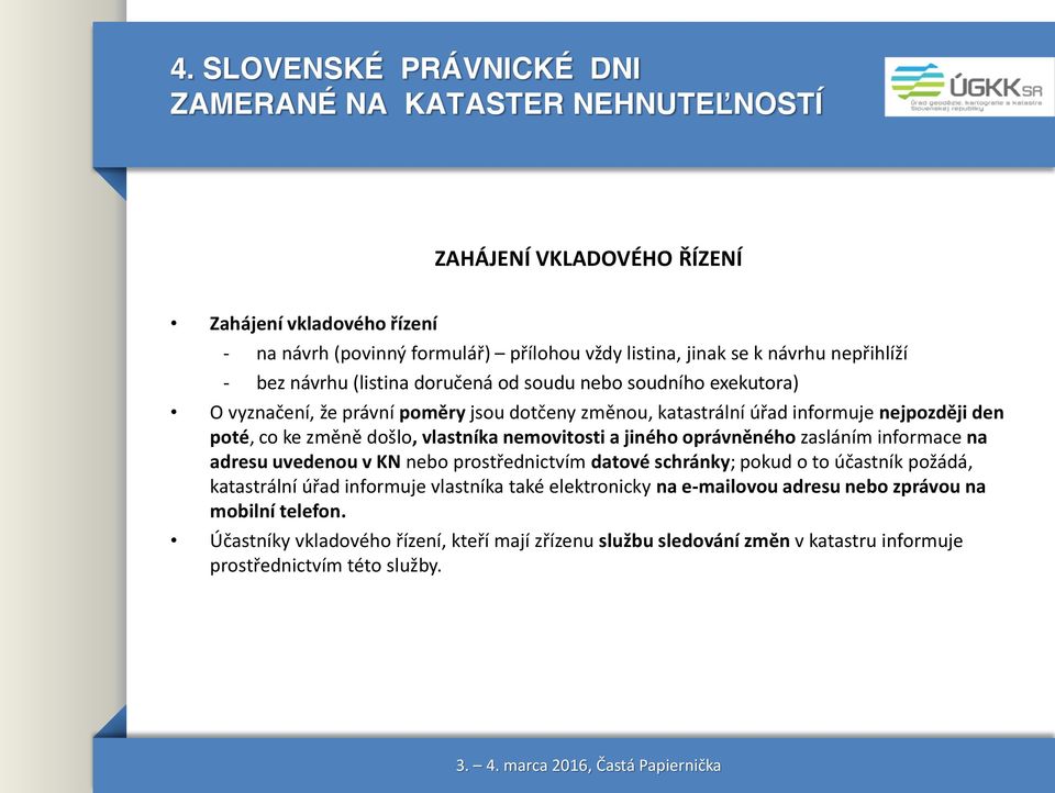 jiného oprávněného zasláním informace na adresu uvedenou v KN nebo prostřednictvím datové schránky; pokud o to účastník požádá, katastrální úřad informuje vlastníka také