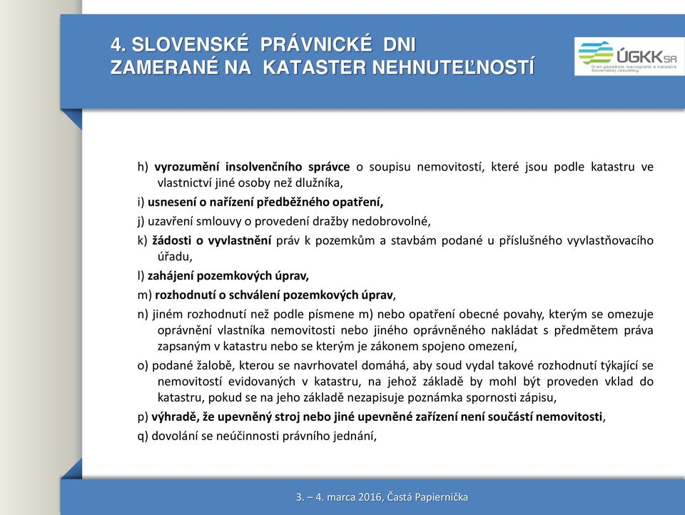 úprav, n) jiném rozhodnutí než podle písmene m) nebo opatření obecné povahy, kterým se omezuje oprávnění vlastníka nemovitosti nebo jiného oprávněného nakládat s předmětem práva zapsaným v katastru