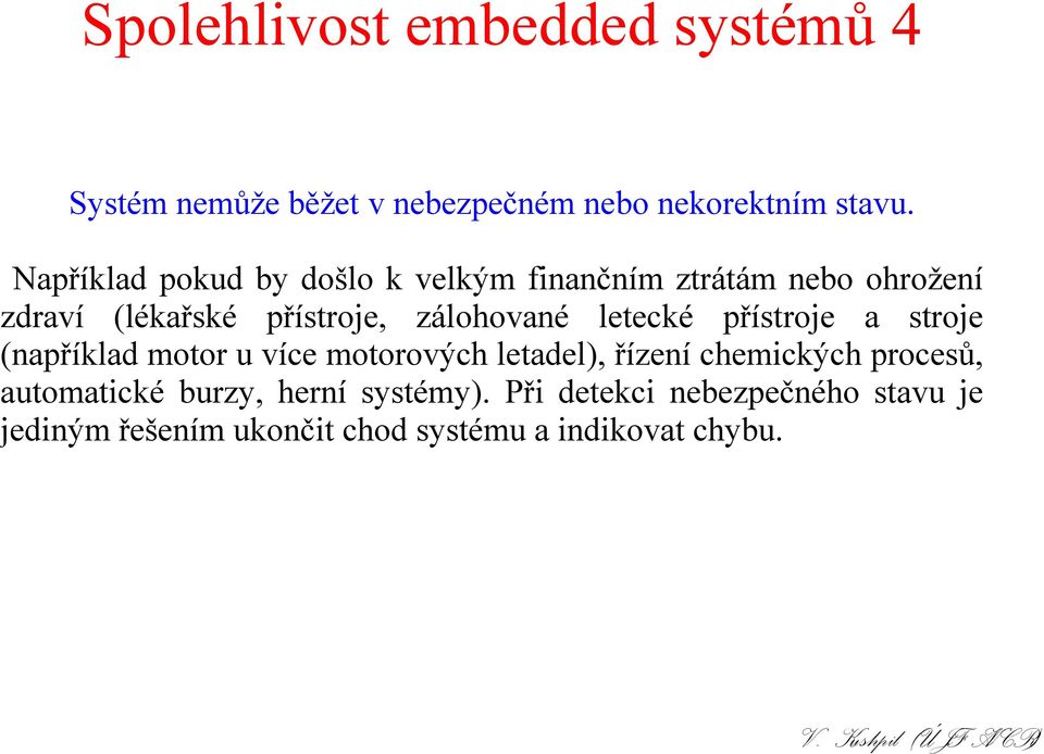 letecké přístroje a stroje (například motor u více motorových letadel), řízení chemických procesů,