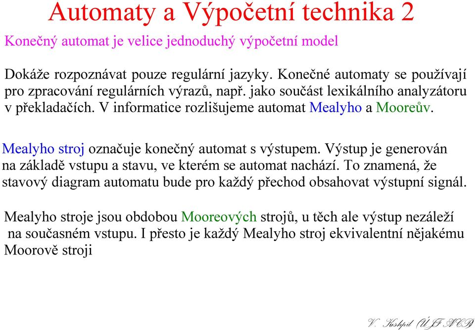 V informatice rozlišujeme automat Mealyho a Mooreův. Mealyho stroj označuje konečný automat s výstupem.