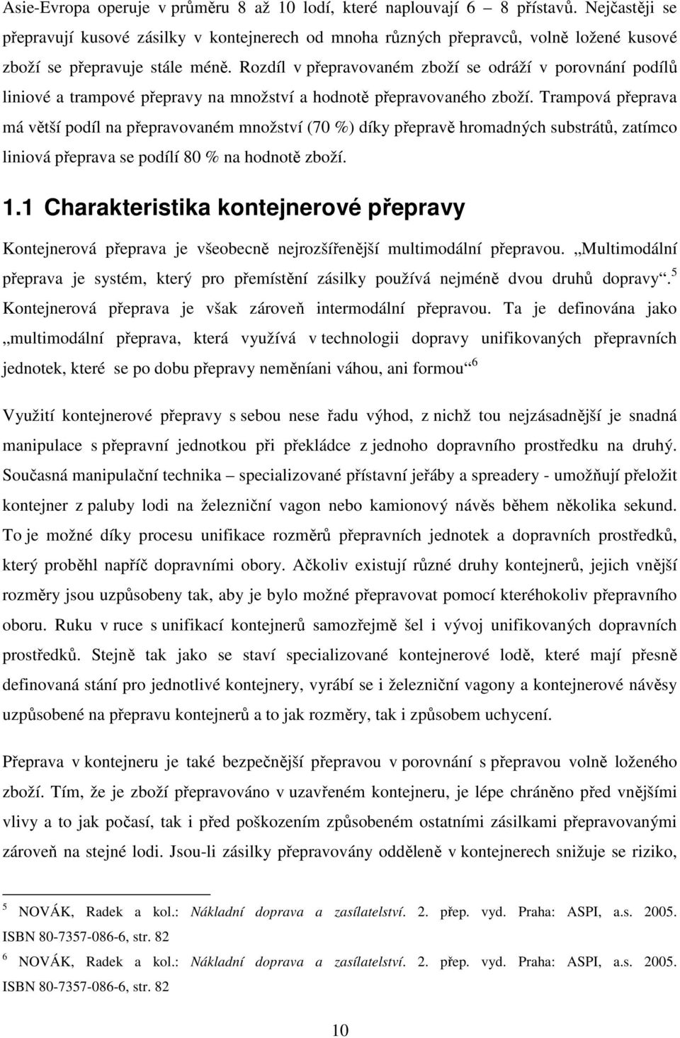 Rozdíl v přepravovaném zboží se odráží v porovnání podílů liniové a trampové přepravy na množství a hodnotě přepravovaného zboží.