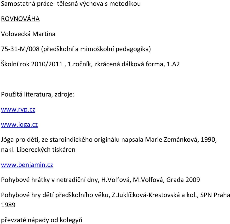 cz Jóga pro děti, ze staroindického originálu napsala Marie Zemánková, 1990, nakl. Libereckých tiskáren www.benjamin.