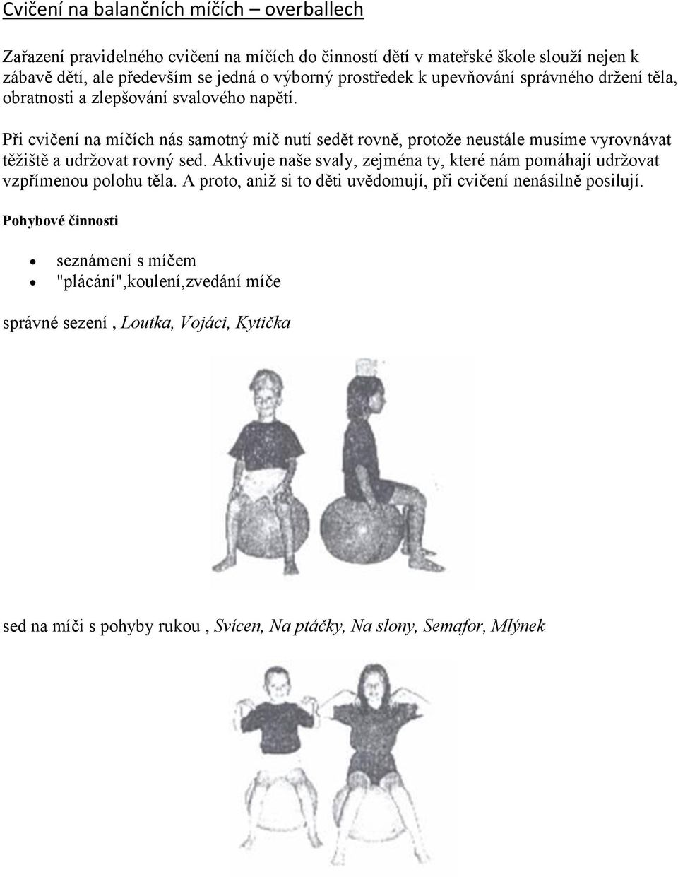 Při cvičení na míčích nás samotný míč nutí sedět rovně, protože neustále musíme vyrovnávat těžiště a udržovat rovný sed.