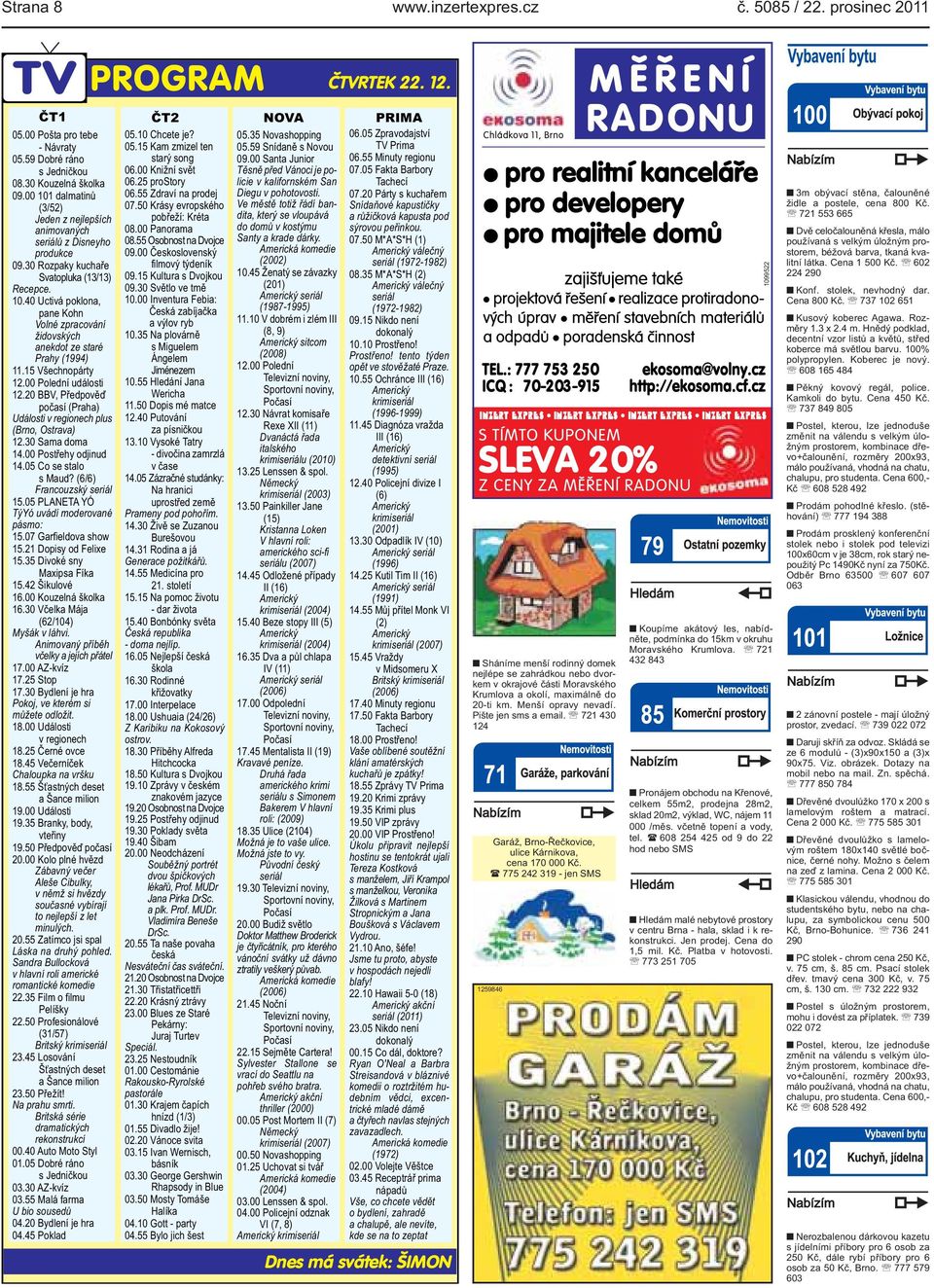 15 Všechnopárty 12.00 Polední události 12.20 BBV, Předpověď počasí (Praha) Události v regionech plus (Brno, Ostrava) 12.30 Sama doma 14.00 Postřehy odjinud 14.05 Co se stalo s Maud?