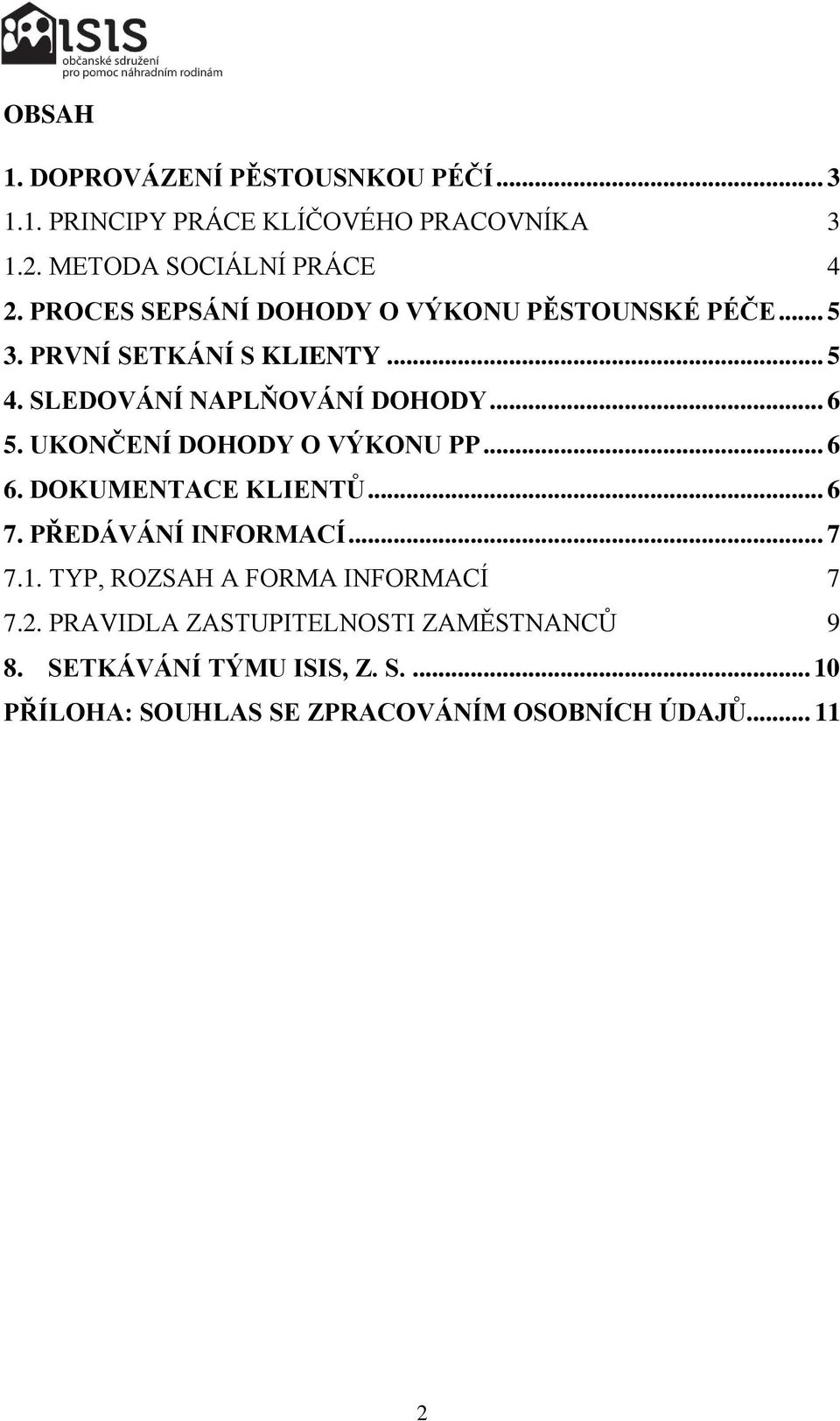 UKONČENÍ DOHODY O VÝKONU PP... 6 6. DOKUMENTACE KLIENTŮ... 6 7. PŘEDÁVÁNÍ INFORMACÍ... 7 7.1.