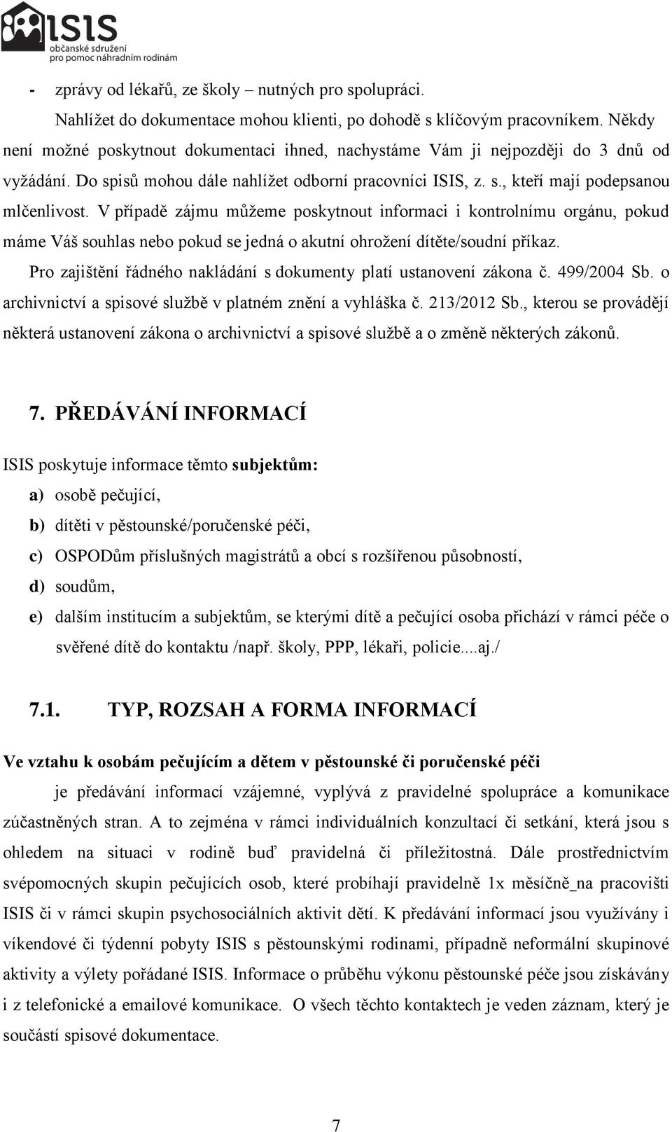 V případě zájmu můžeme poskytnout informaci i kontrolnímu orgánu, pokud máme Váš souhlas nebo pokud se jedná o akutní ohrožení dítěte/soudní příkaz.